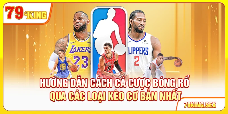 Hướng dẫn cách cá cược bóng rổ qua các loại kèo cơ bản nhất