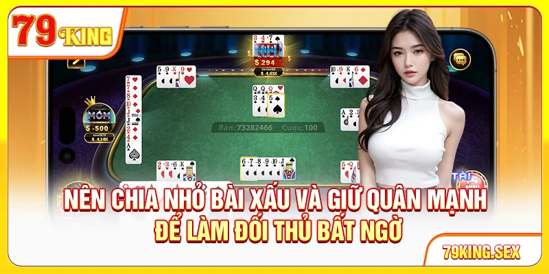 Nên chia nhỏ bài xấu và giữ quân mạnh để làm đối thủ bất ngờ