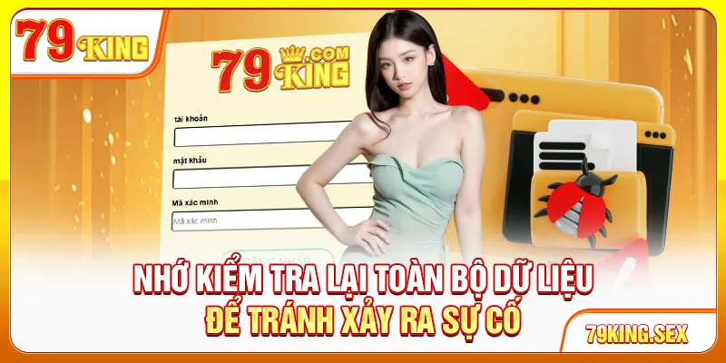 Nhớ kiểm tra lại toàn bộ dữ liệu để tránh xảy ra sự cố