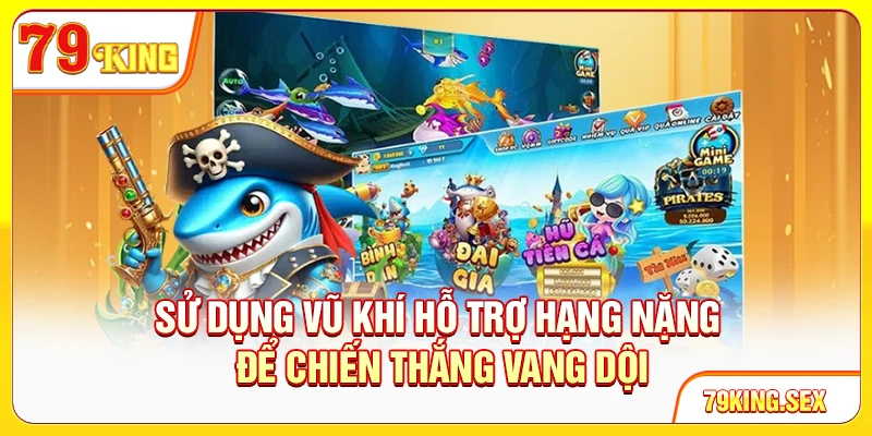 Sử dụng vũ khí hỗ trợ hạng nặng để chiến thắng vang dội