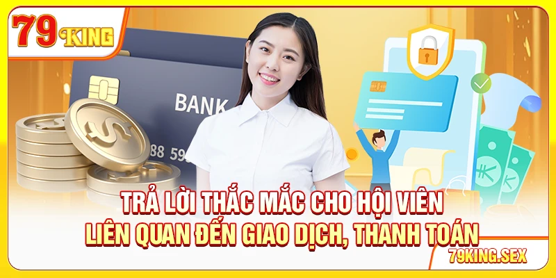 Trả lời thắc mắc cho hội viên liên quan đến giao dịch, thanh toán